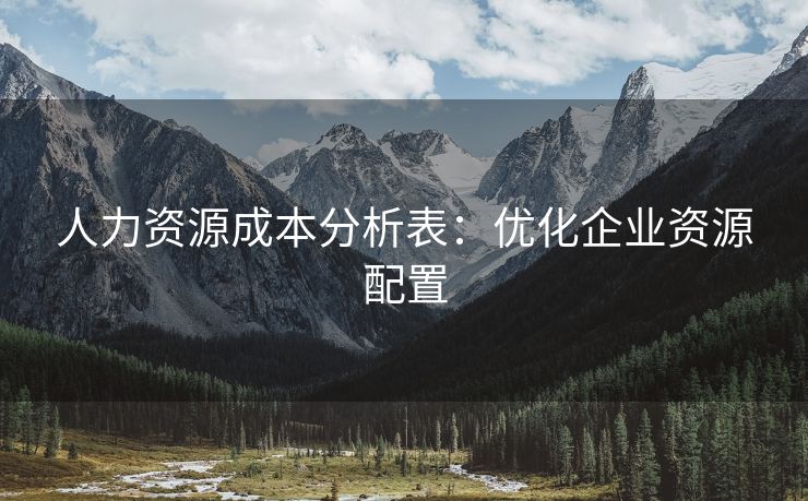 人力资源成本分析表:优化企业资源配置