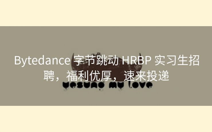 Bytedance 字节跳动 HRBP 实习生招聘，福利优厚，速来投递