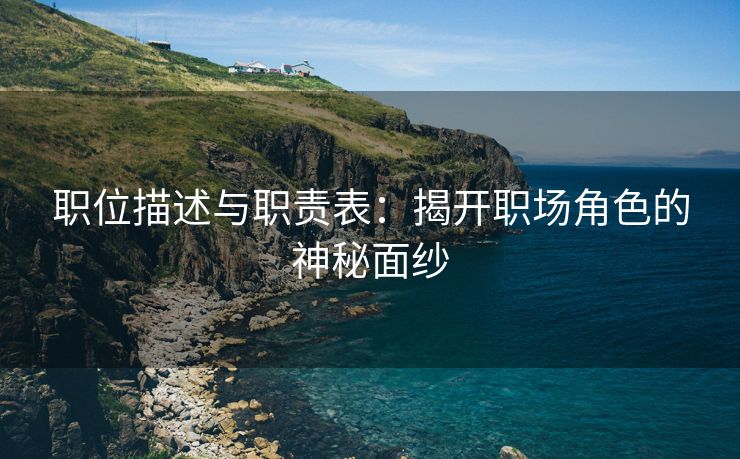 职位描述与职责表:揭开职场角色的神秘面纱