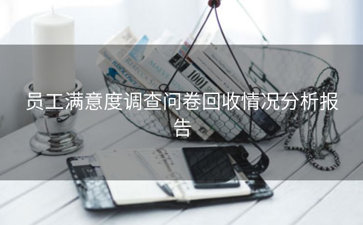 员工满意度调查问卷回收情况分析报告