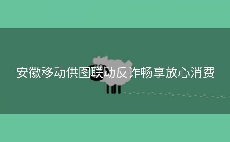 安徽移动供图联动反诈畅享放心消费