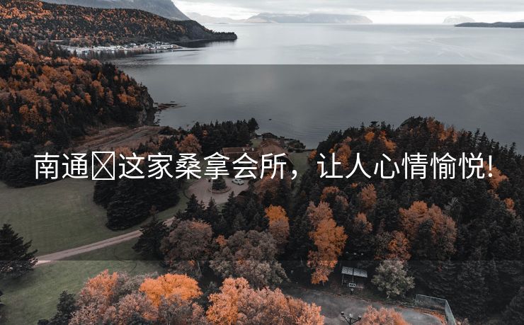 南通​这家桑拿会所，让人心情愉悦!
