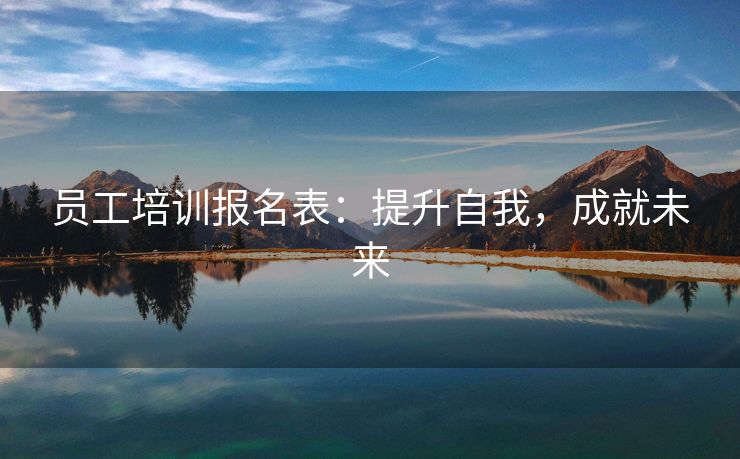 员工培训报名表:提升自我,成就未来