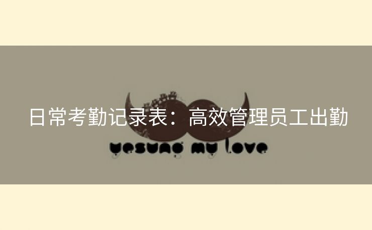 日常考勤记录表:高效管理员工出勤