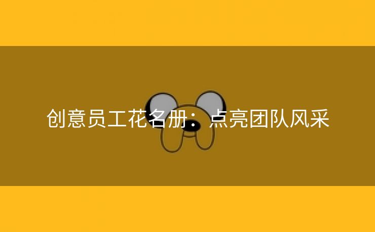 创意员工花名册:点亮团队风采