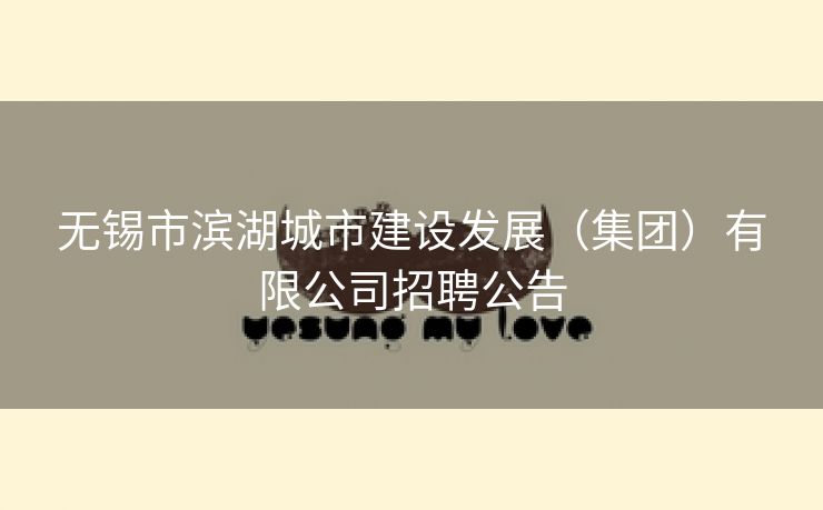 无锡市滨湖城市建设发展（集团）有限公司招聘公告
