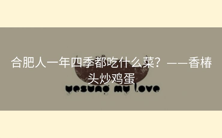合肥人一年四季都吃什么菜？——香椿头炒鸡蛋