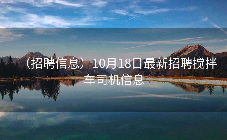 （招聘信息）10月18日最新招聘搅拌车司机信息