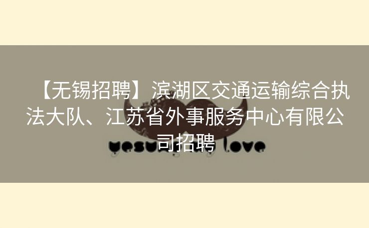 【无锡招聘】滨湖区交通运输综合执法大队、江苏省外事服务中心有限公司招聘