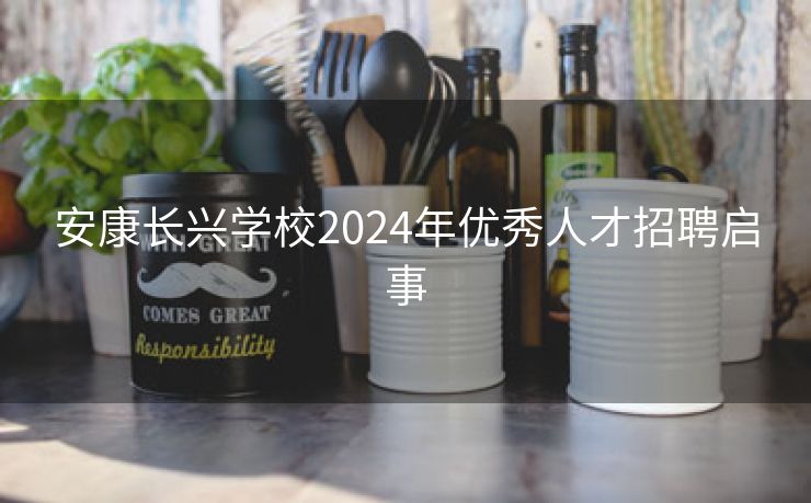 安康长兴学校2024年优秀人才招聘启事