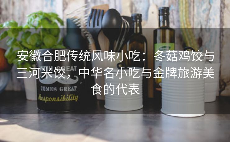 安徽合肥传统风味小吃:冬菇鸡饺与三河米饺,中华名小吃与金牌旅游美食的代表