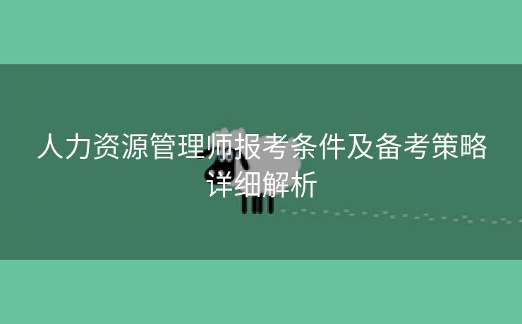 人力资源管理师报考条件及备考策略详细解析