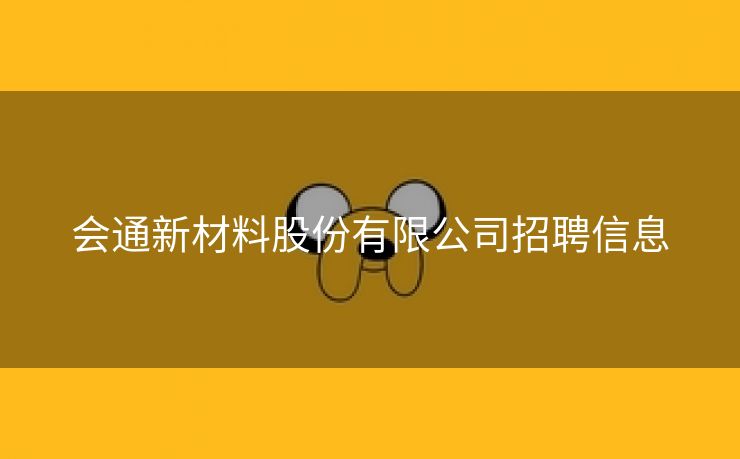 会通新材料股份有限公司招聘信息