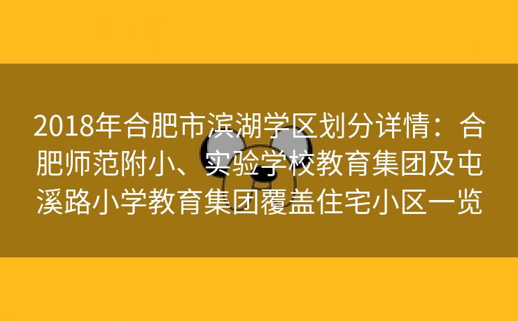 2018年合肥市滨湖学区划分详情：合肥师范附小、实验学校教育集团及屯溪路小学教育集团覆盖住宅小区一览