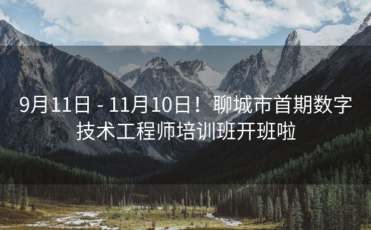 9月11日 - 11月10日！聊城市首期数字技术工程师培训班开班啦