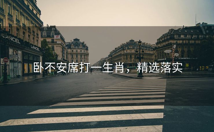 卧不安席打一生肖，精选落实