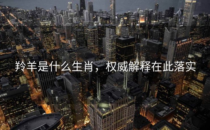 羚羊是什么生肖，权威解释在此落实