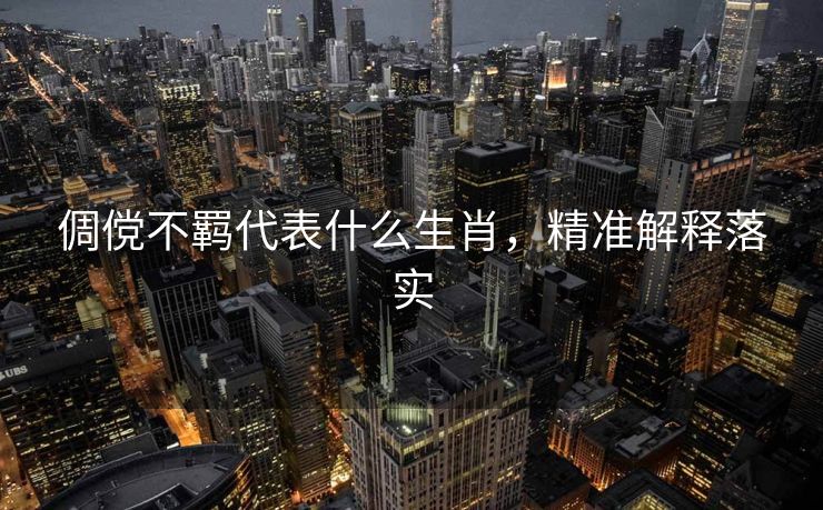 倜傥不羁代表什么生肖，精准解释落实