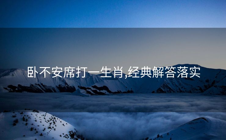 卧不安席打一生肖,经典解答落实