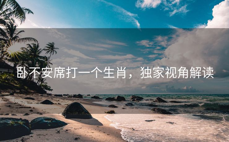 卧不安席打一个生肖，独家视角解读