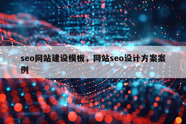 seo网站建设模板，网站seo设计方案案例