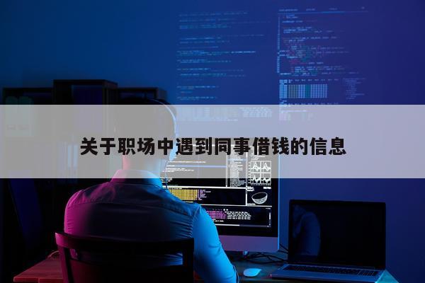 关于职场中遇到同事借钱的信息