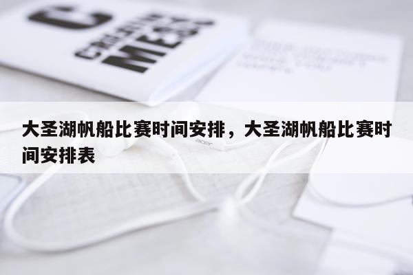 大圣湖帆船比赛时间安排,大圣湖帆船比赛时间安排表