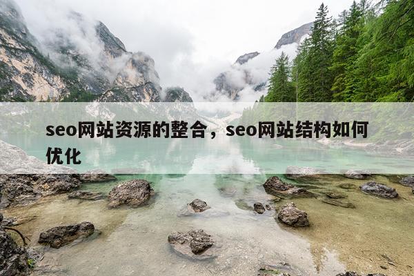 seo网站资源的整合，seo网站结构如何优化