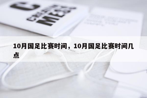 10月国足比赛时间，10月国足比赛时间几点