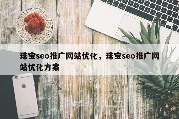 珠宝seo推广网站优化，珠宝seo推广网站优化方案