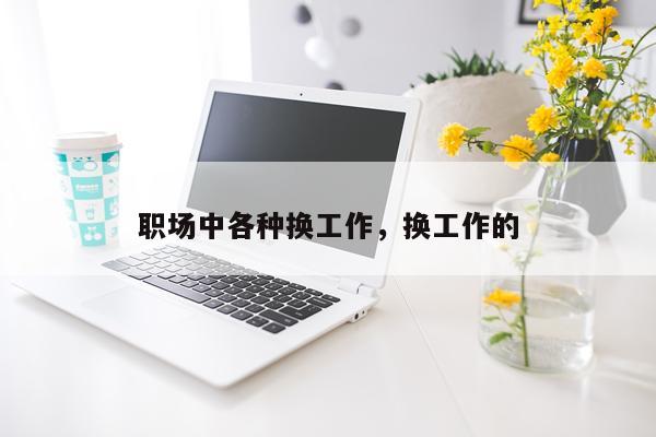 职场中各种换工作，换工作的