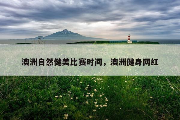 澳洲自然健美比赛时间，澳洲健身网红