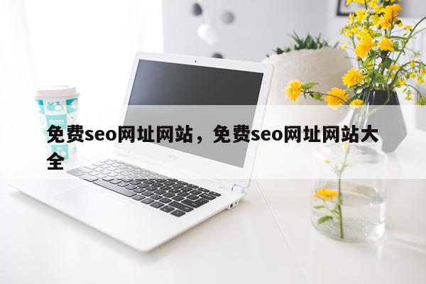 免费seo网址网站，免费seo网址网站大全