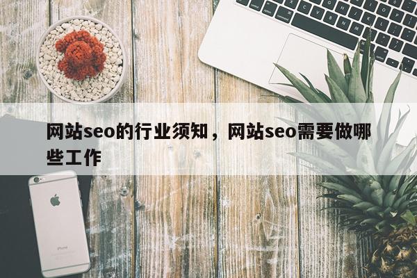 网站seo的行业须知，网站seo需要做哪些工作