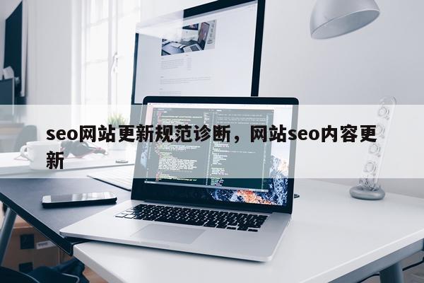 seo网站更新规范诊断，网站seo内容更新