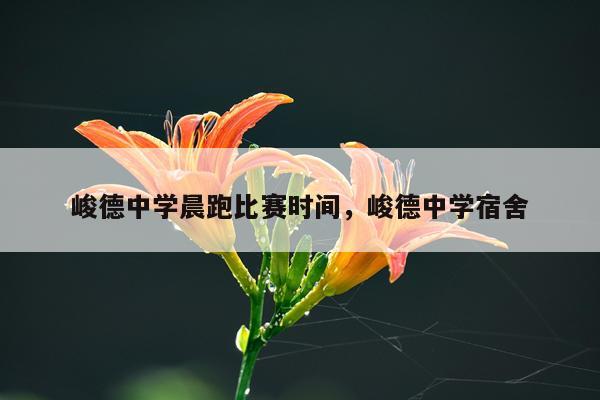 峻德中学晨跑比赛时间，峻德中学宿舍