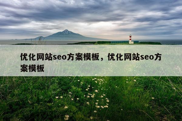优化网站seo方案模板，优化网站seo方案模板