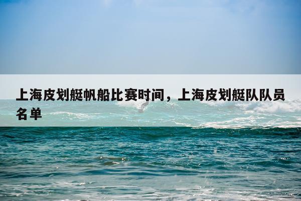 上海皮划艇帆船比赛时间，上海皮划艇队队员名单