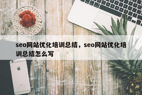 seo网站优化培训总结，seo网站优化培训总结怎么写