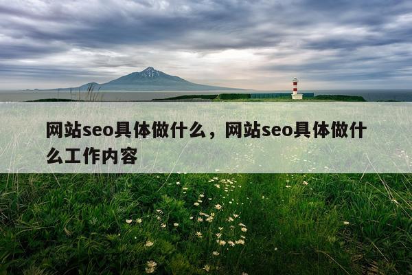 网站seo具体做什么,网站seo具体做什么工作内容