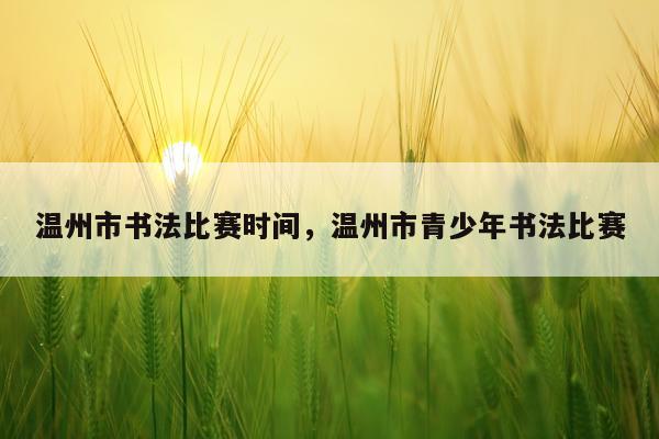 温州市书法比赛时间，温州市青少年书法比赛