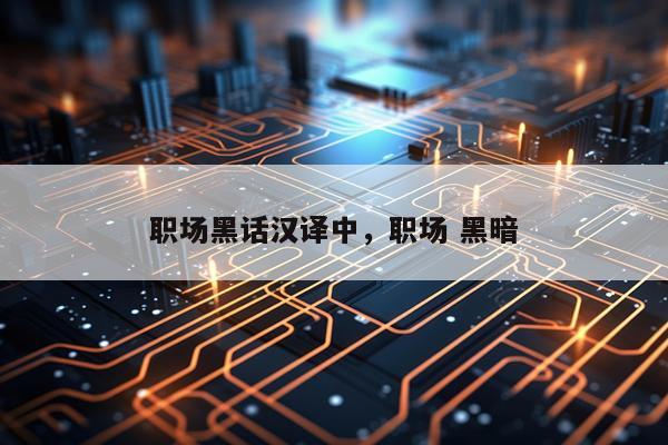 职场黑话汉译中，职场 黑暗