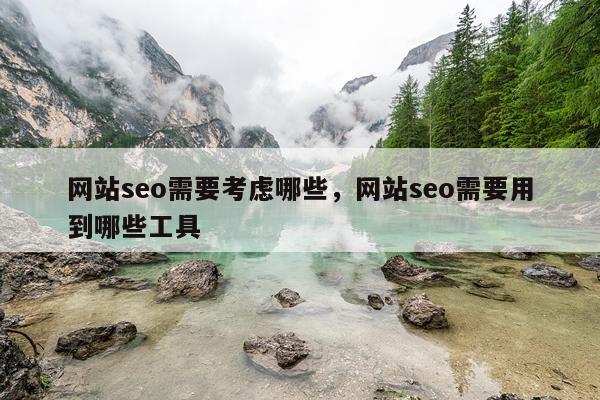 网站seo需要考虑哪些，网站seo需要用到哪些工具