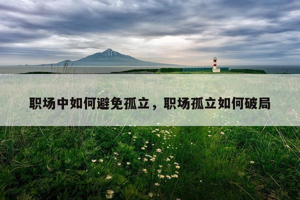 职场中如何避免孤立，职场孤立如何破局