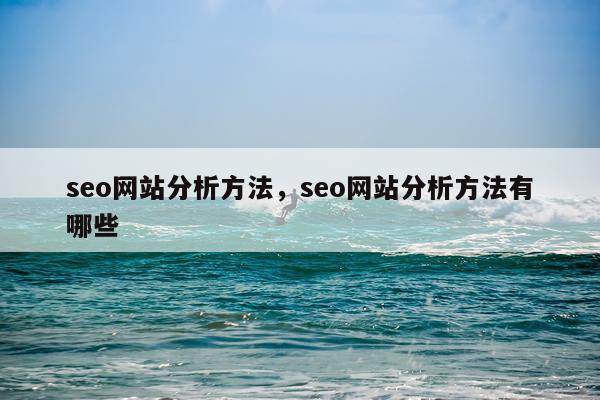 seo网站分析方法，seo网站分析方法有哪些