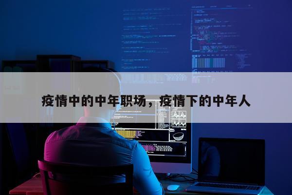 疫情中的中年职场，疫情下的中年人