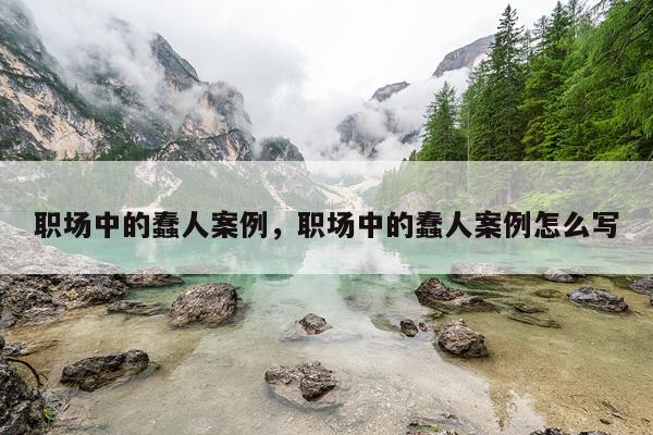 职场中的蠢人案例，职场中的蠢人案例怎么写