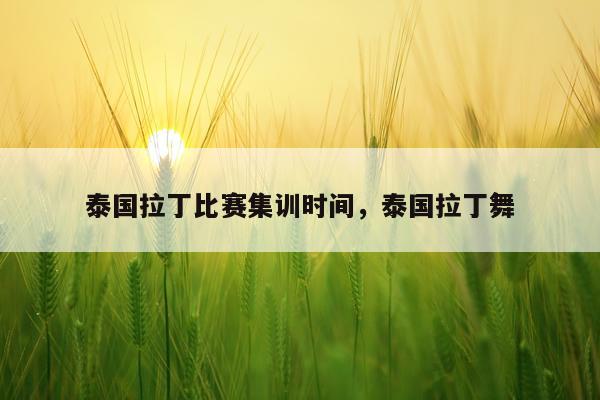 泰国拉丁比赛集训时间,泰国拉丁舞