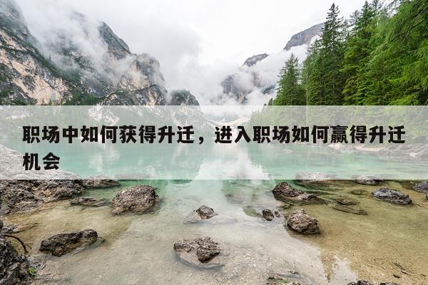 职场中如何获得升迁，进入职场如何赢得升迁机会