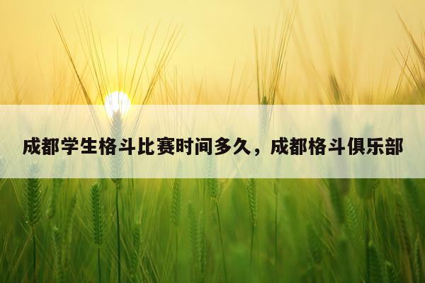 成都学生格斗比赛时间多久,成都格斗俱乐部